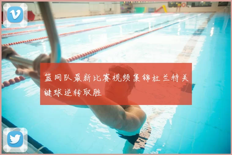 篮网队最新比赛视频集锦杜兰特关键球逆转取胜