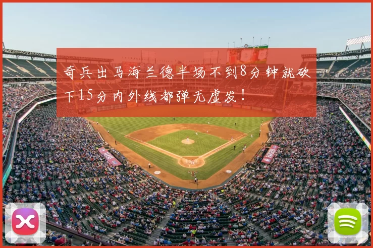 奇兵出马海兰德半场不到8分钟就砍下15分内外线都弹无虚发！