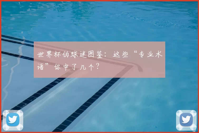 世界杯伪球迷图鉴：这些“专业术语”你中了几个？
