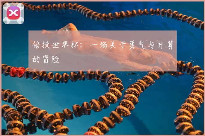 倍投世界杯:一场关于勇气与计算的冒险
