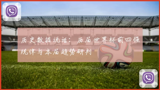 历史数据说话：历届世界杯前四强规律与本届趋势研判
