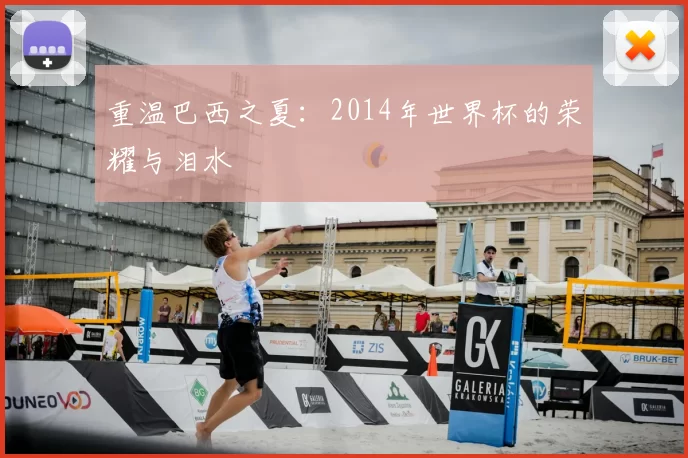 重温巴西之夏:2014年世界杯的荣耀与泪水