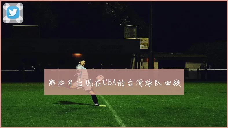 那些年出现在CBA的台湾球队回顾