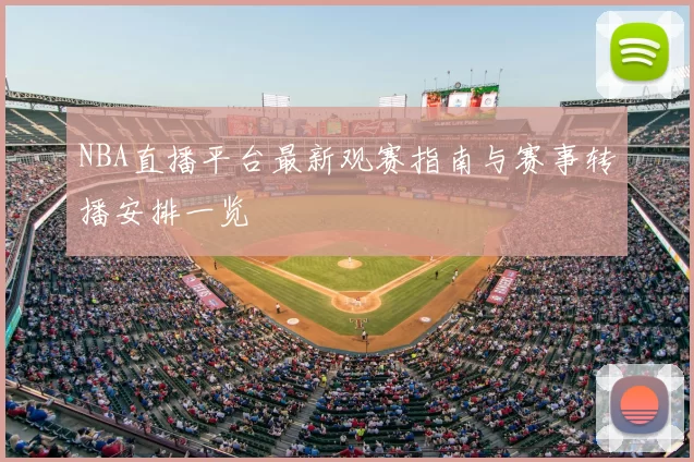 NBA直播平台最新观赛指南与赛事转播安排一览