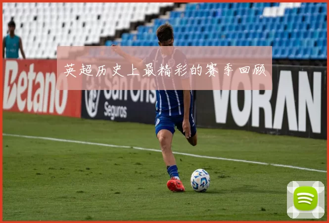 英超历史上最精彩的赛季回顾