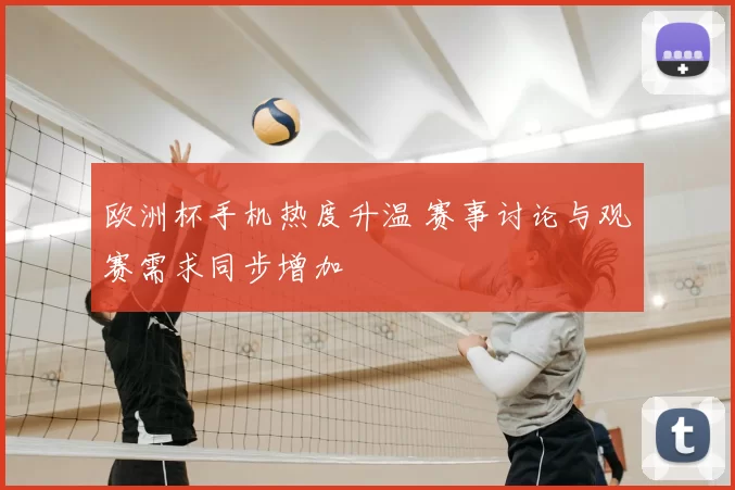 欧洲杯手机热度升温 赛事讨论与观赛需求同步增加