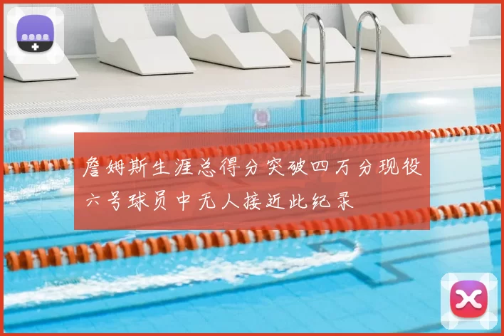 詹姆斯生涯总得分突破四万分现役六号球员中无人接近此纪录