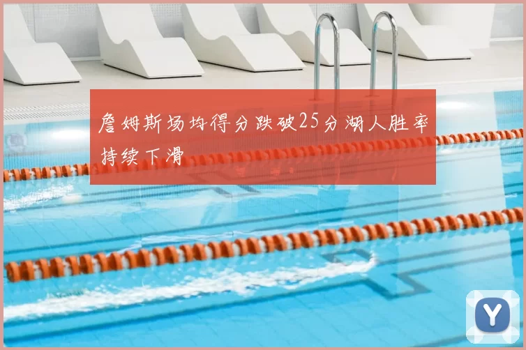 詹姆斯场均得分跌破25分湖人胜率持续下滑